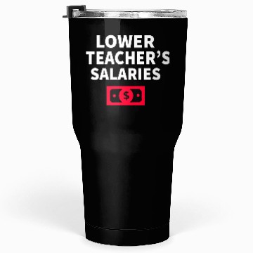 Discover Lower Teacher Salaries Tumblers 30 Oz