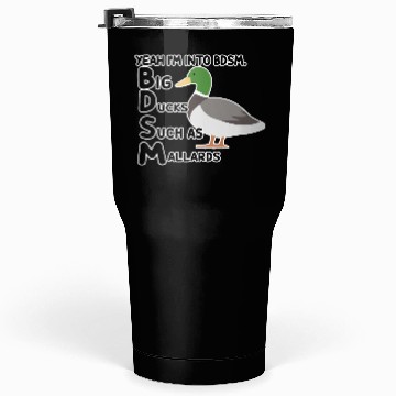 Discover yeah i'm into bdsm big ducks such as mallards Tumblers 30 Oz
