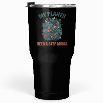 Discover My plants need a step mama Tumblers 30 Oz