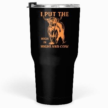 Discover I Put The "High" In Highland Cow Scottish Cattle Tumblers 30 Oz