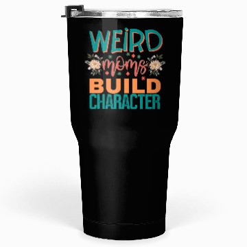 Discover Weird moms build character. Tumblers 30 Oz