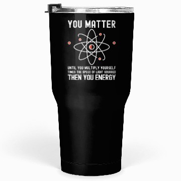Discover Funny Science, Atom Science, You Matter Energy, Tumblers 30 Oz