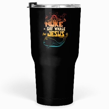 Discover Nuke a Gay Whale For Jesus Tumblers 30 Oz