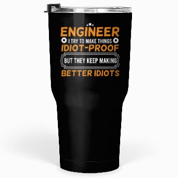 Discover Engineering Engineer I Try To Make Things Idiot Tumblers 30 Oz