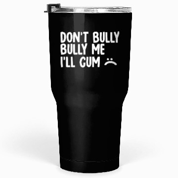 Discover Don t bully me I ll cum 1 Tumblers 30 Oz