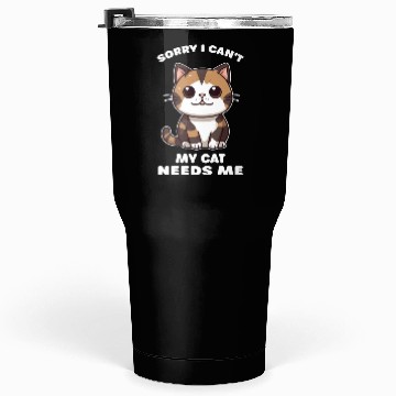 Discover Sorry I cant my cat needs me Tumblers 30 Oz