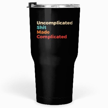 Discover Uncomplicated Shit Made Complicated Tumblers 30 Oz