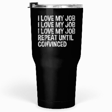 Discover I Love My Job, Repeat Until Convinced 3 Tumblers 30 Oz