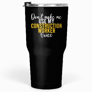 Discover Dont make me use my Construction Worker Voice Tumblers 30 Oz