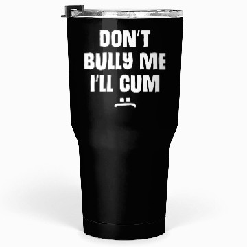 Discover Don t Bully Me I ll Cum 1 1 Tumblers 30 Oz