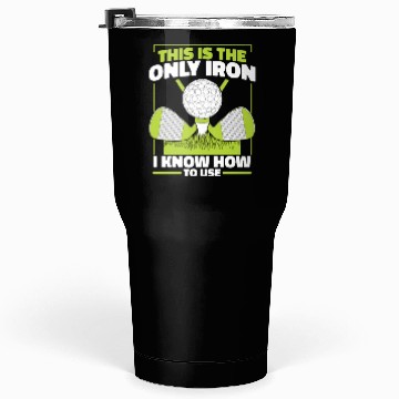 Discover This Is The Only Iron I Know How To use Golfer Tumblers 30 Oz