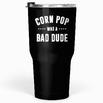 Discover Corn Pop Was A Bad Dude Tumblers 30 Oz