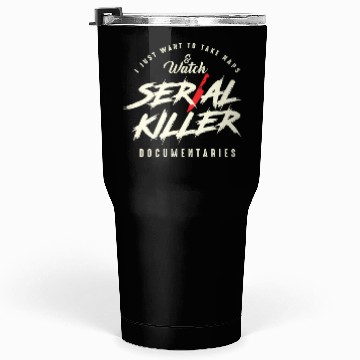 Discover Take Naps And Watch Serial Killer Documentaries Tumblers 30 Oz
