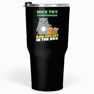 Discover Nice Try Schroedinger Schoedingers Cat Tumblers 30 Oz