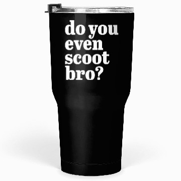 Discover Do You Even Scoot Bro E-Scooter Tumblers 30 Oz