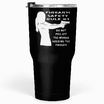 Discover Firearm Safety Rule #1 Don’t Piss Her Off © Tumblers 30 Oz