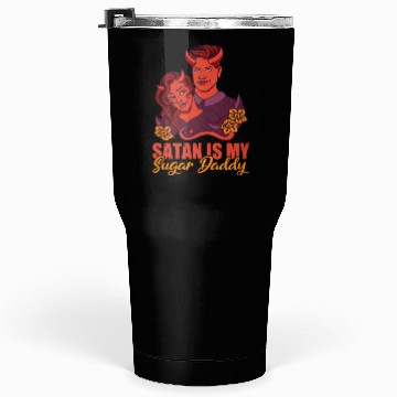 Discover Satan is my sugar daddy devil and hell Tumblers 30 Oz