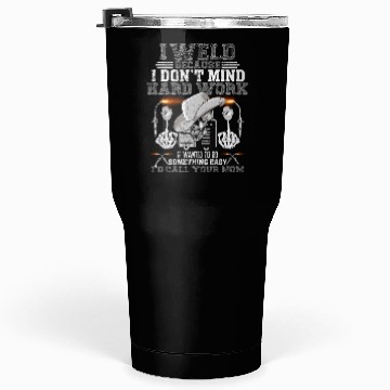 Discover i d call your mom welder Funny Tumblers 30 Oz