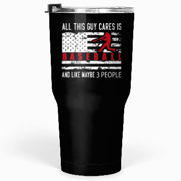 Discover All This Guy Cares About Is Baseball And Like Tumblers 30 Oz