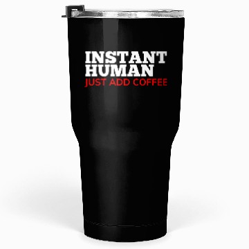 Discover Instant Human Just Add Coffee Funny Coffee Lover Tumblers 30 Oz