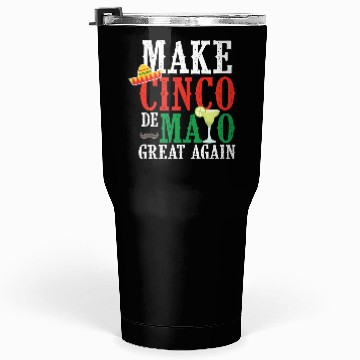 Discover Cinco De Mayo Make Cinco De Mayo Great Again Tumblers 30 Oz