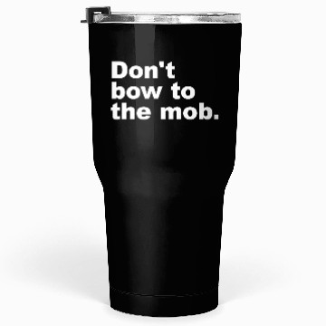 Discover Don t Bow To The Mob Tumblers 30 Oz