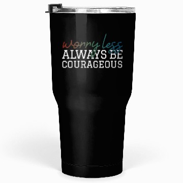 Discover Worry less always be courageous motivation quote Tumblers 30 Oz