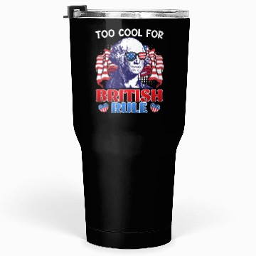 Discover Too cool for British rule George Washington Tumblers 30 Oz