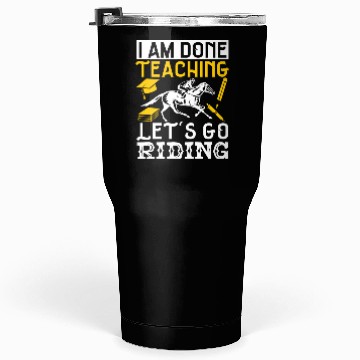 Discover Horse Lover Equestrian I Am Done Teaching Tumblers 30 Oz