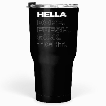 Discover Hella DOPE. FRESH. SICK. TIGHT. Tumblers 30 Oz