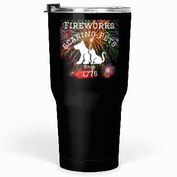 Discover Fireworks Scaring Pets Since 1776 Tumblers 30 Oz
