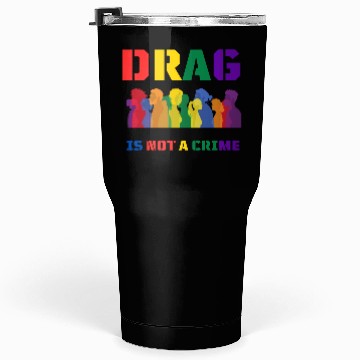 Discover Drag Is Not A Crime Support Drag In LGBTQ Tumblers 30 Oz