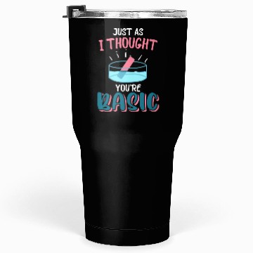 Discover Just As I Thought You're Basic Chemistry, Science Tumblers 30 Oz
