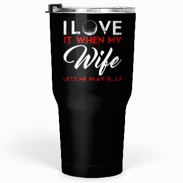 Discover I Love It When My Wife Lets Me Play Golf Tumblers 30 Oz