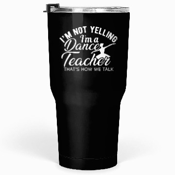 Discover Dance Teacher Im not yelling Im a dance teacher Tumblers 30 Oz