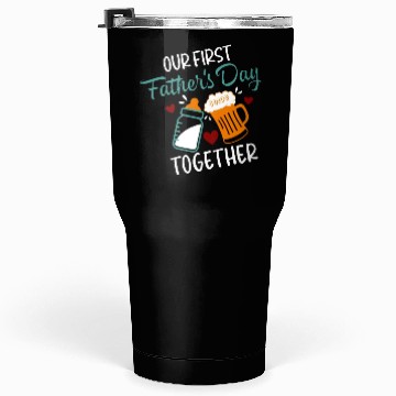 Discover our first father's day together Tumblers 30 Oz