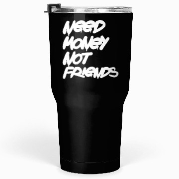 Discover Need Money Not Friends Tumblers 30 Oz