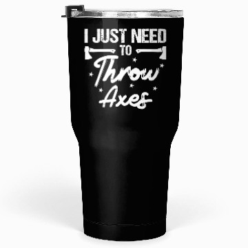Discover I Just Need To Throw Axes Axe Throwing funny Tumblers 30 Oz