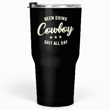 Discover Been Doing Cowboy Shit All Day Tumblers 30 Oz