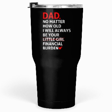 Discover Dad I Will Always Be Your Financial Burden Tumblers 30 Oz
