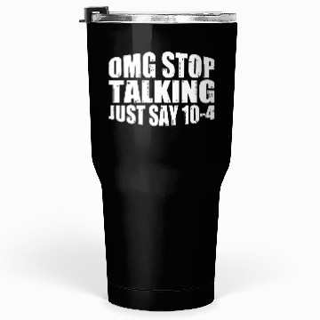 Discover Omg Stop Talking, Just Say 10-4 4 Tumblers 30 Oz