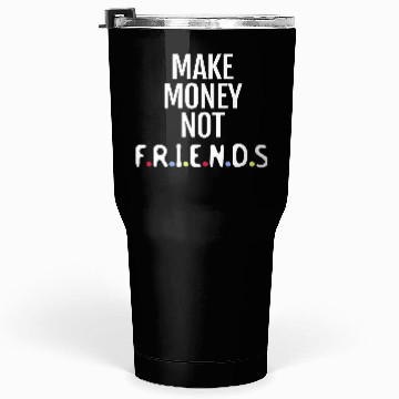 Discover Make money not friends Tumblers 30 Oz