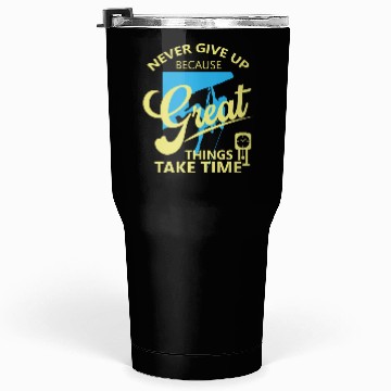 Discover Never Give Up Because Great Things Take Time Tumblers 30 Oz