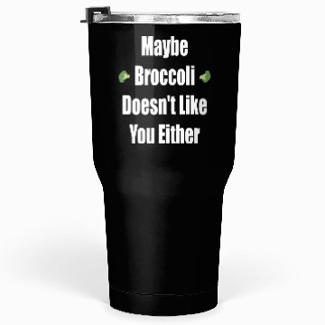 Discover Maybe Broccoli Doesn t Like You Either Tumblers 30 Oz