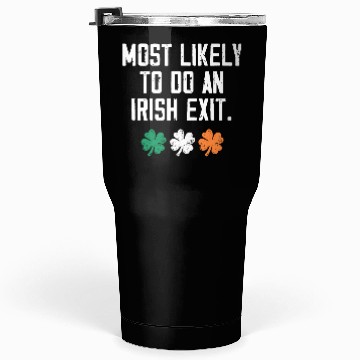 Discover Most Likely To Do An Irish Exit Funny Tumblers 30 Oz