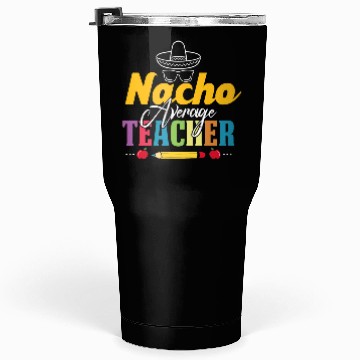 Discover Mexican Teacher Nacho Average Teacher Funny Back Tumblers 30 Oz
