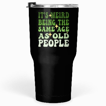 Discover It's Weird Being The Same Age As Old People Groovy Tumblers 30 Oz