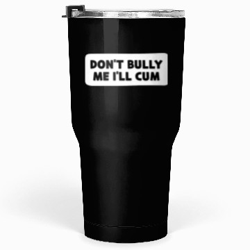 Discover Don t Bully Me I ll Cum Tumblers 30 Oz