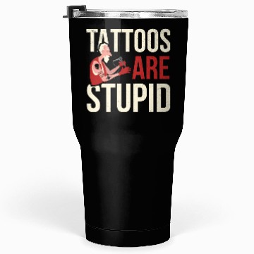 Discover Tattoos Are Stupid Tattoo Tattooed Tumblers 30 Oz