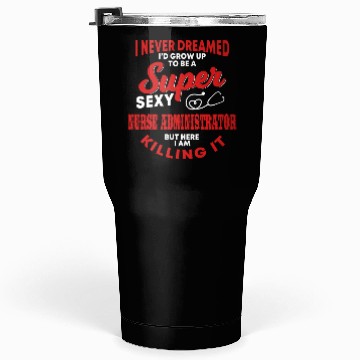 Discover Funny Nurse Administrator Saying Nursing Tumblers 30 Oz